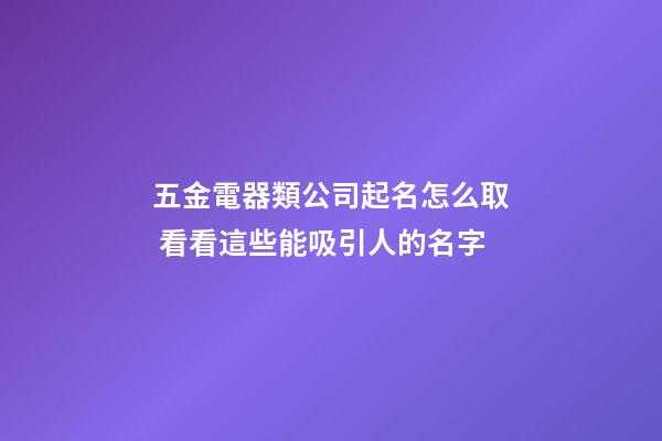 五金電器類公司起名怎么取 看看這些能吸引人的名字-第1張-公司起名-玄機(jī)派